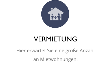 VERMIETUNG Hier erwartet Sie eine groe Anzahl an Mietwohnungen.