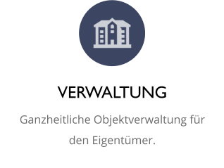 VERWALTUNG Ganzheitliche Objektverwaltung fr den Eigentmer.